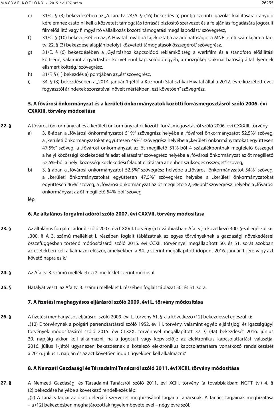 filmgyártó vállalkozás közötti támogatási megállapodást. szövegrész, f) 31/C. (10) bekezdésében az A Hivatal továbbá tájékoztatja az adóhatóságot a MNF letéti számlájára a Tao. tv. 22.