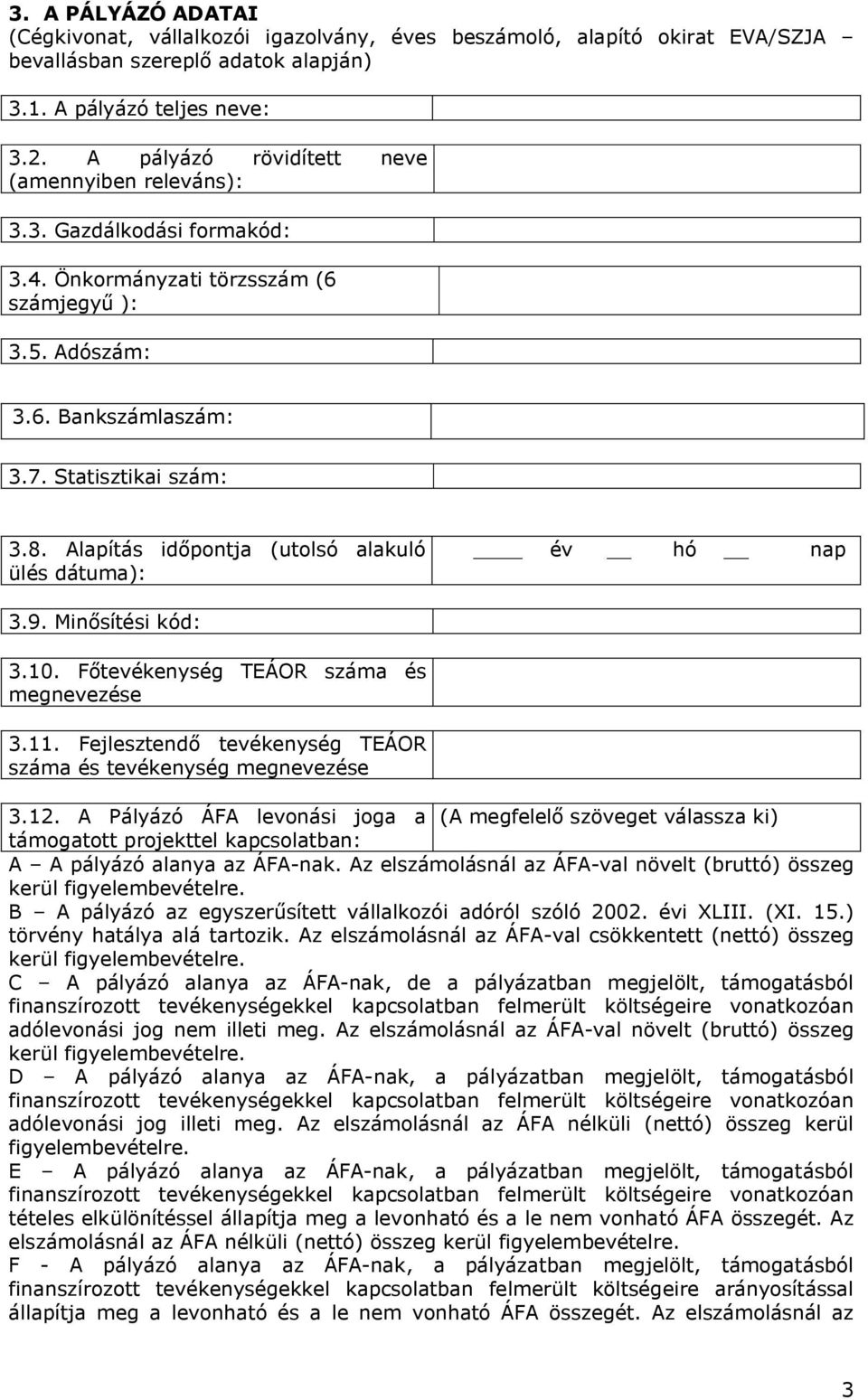 Alapítás időpontja (utolsó alakuló ülés dátuma): év hó nap 3.9. Minősítési kód: 3.10. Főtevékenység TEÁOR száma és megnevezése 3.11. Fejlesztendő tevékenység TEÁOR száma és tevékenység megnevezése 3.