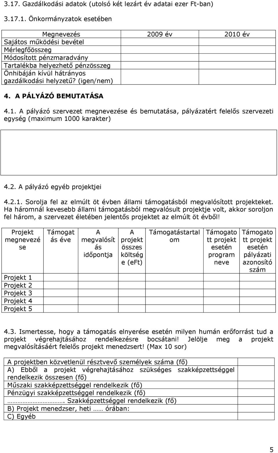 A pályázó szervezet megnevezése és bemutatása, pályázatért felelős szervezeti egység (maximum 1000 karakter) 4.2. A pályázó egyéb projektjei 4.2.1. Sorolja fel az elmúlt öt évben állami támogatásból megvalósított projekteket.