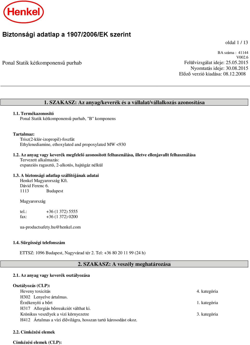 3. A biztonsági adatlap szállítójának adatai Henkel Magyarország Kft. Dávid Ferenc 6. 1113 Budapest Magyarország tel.: +36 (1 372) 5555 fax: +36 (1 372) 0200 ua-productsafety.hu@henkel.com 1.4.