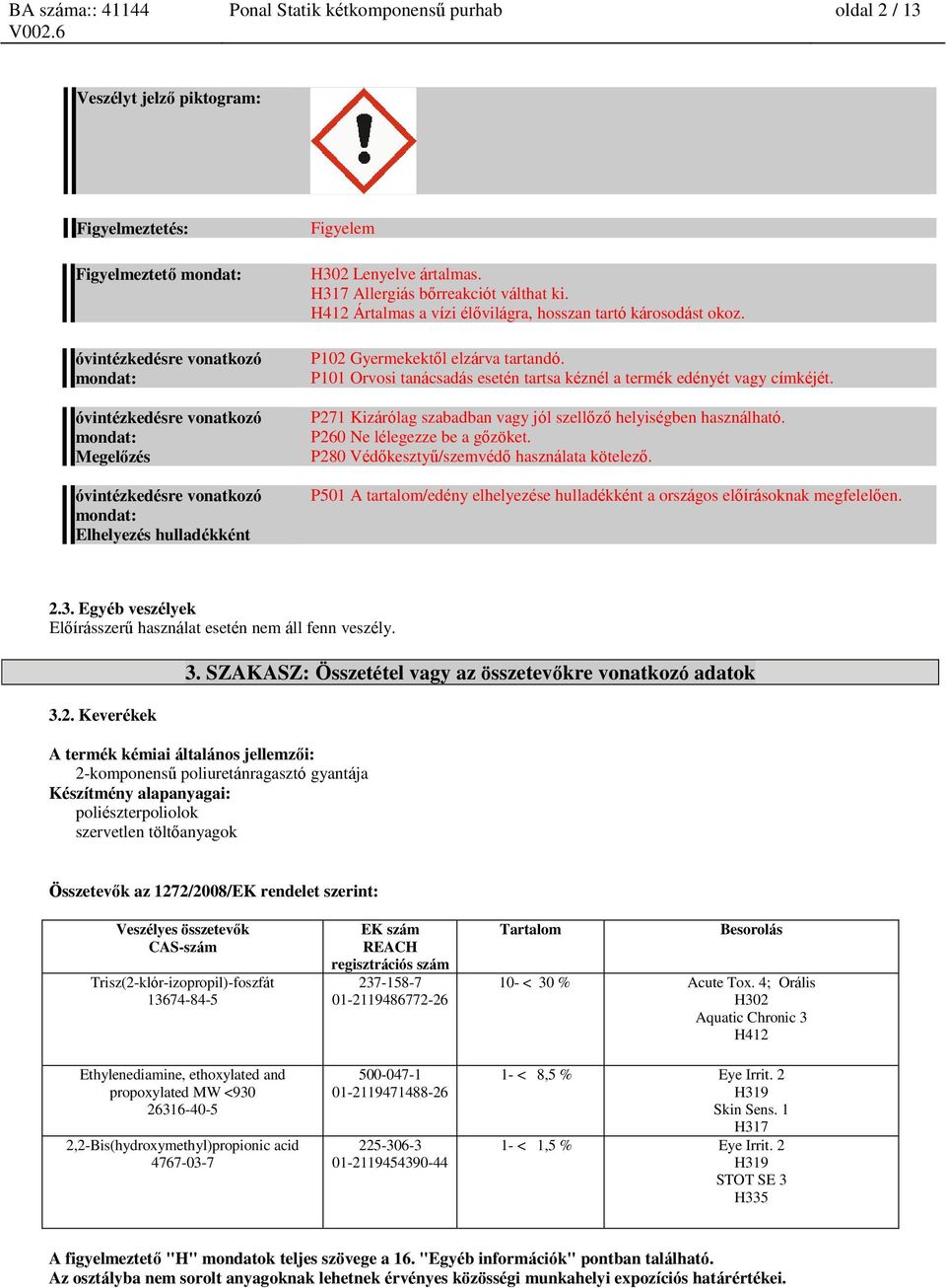 P102 Gyermekektől elzárva tartandó. P101 Orvosi tanácsadás esetén tartsa kéznél a termék edényét vagy címkéjét. P271 Kizárólag szabadban vagy jól szellőző helyiségben használható.