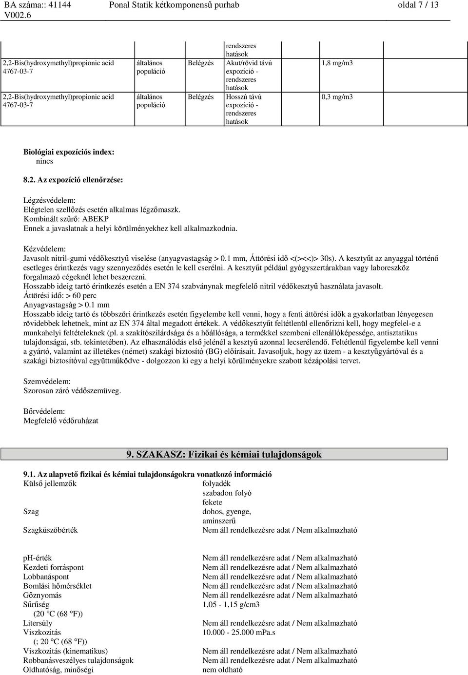 Kombinált szűrő: ABEKP Ennek a javaslatnak a helyi körülményekhez kell alkalmazkodnia. Kézvédelem: Javasolt nitril-gumi védőkesztyű viselése (anyagvastagság > 0.1 mm, Áttörési idő <(><<)> 30s).