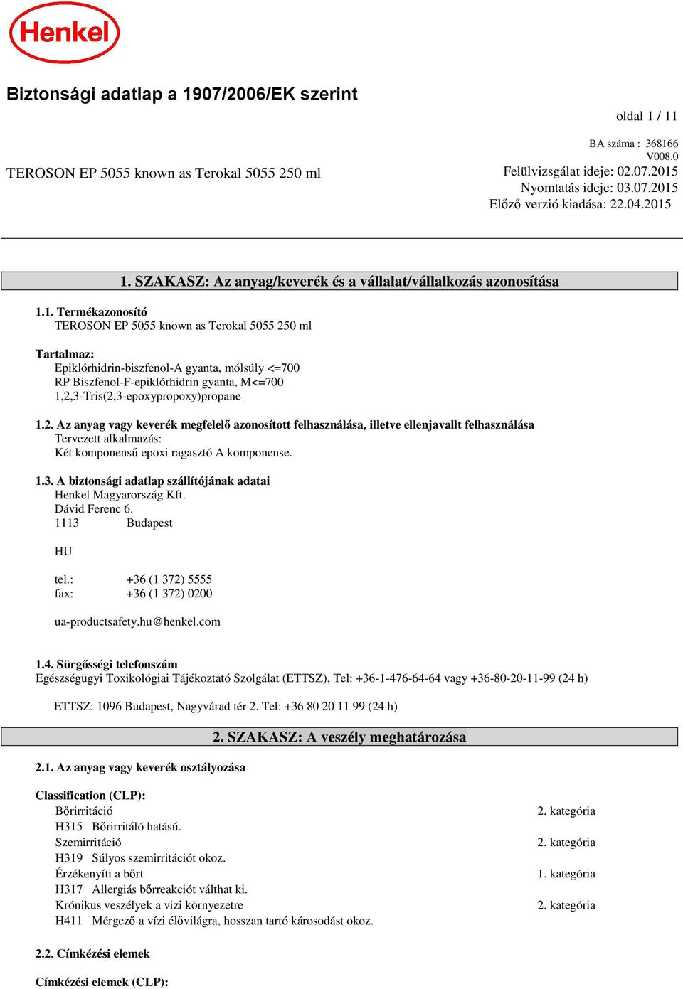 1. SZAKASZ: Az anyag/keverék és a vállalat/vállalkozás azonosítása 1.1. Termékazonosító TEROSON EP 5055 known as Terokal 5055 250 ml Tartalmaz: Epiklórhidrin-biszfenol-A gyanta, mólsúly <=700 RP
