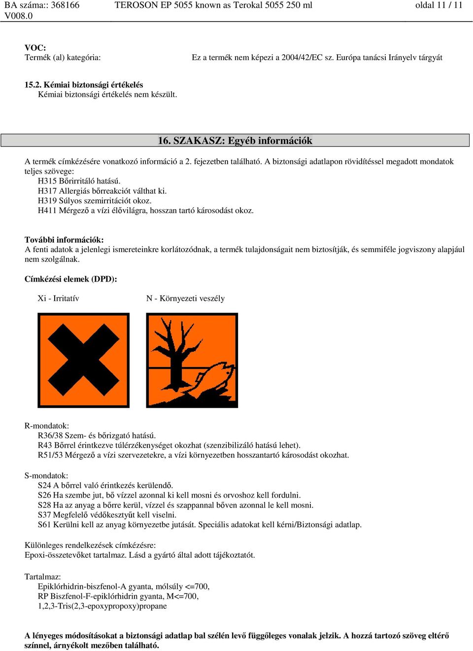H317 Allergiás bőrreakciót válthat ki. H319 Súlyos szemirritációt okoz. H411 Mérgező a vízi élővilágra, hosszan tartó károsodást okoz.