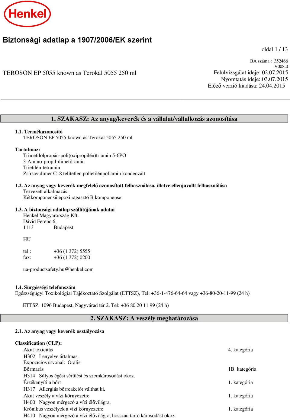 1. SZAKASZ: Az anyag/keverék és a vállalat/vállalkozás azonosítása 1.1. Termékazonosító TEROSON EP 5055 known as Terokal 5055 250 ml Tartalmaz: Trimetilolpropán-poli(oxipropilén)triamin