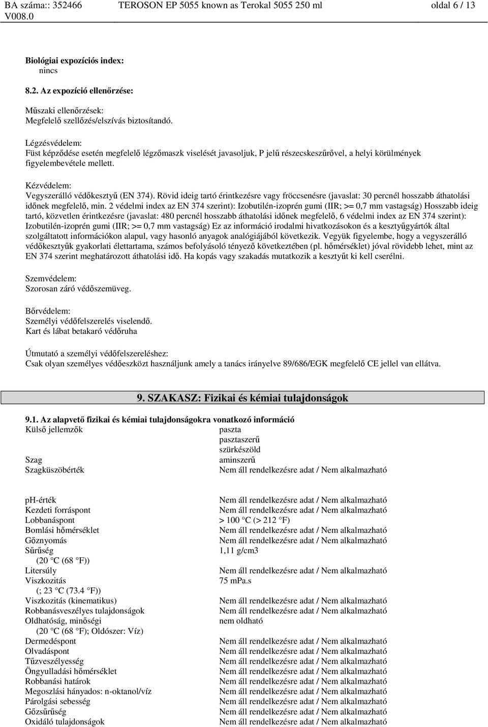 Rövid ideig tartó érintkezésre vagy fröccsenésre (javaslat: 30 percnél hosszabb áthatolási időnek megfelelő, min.