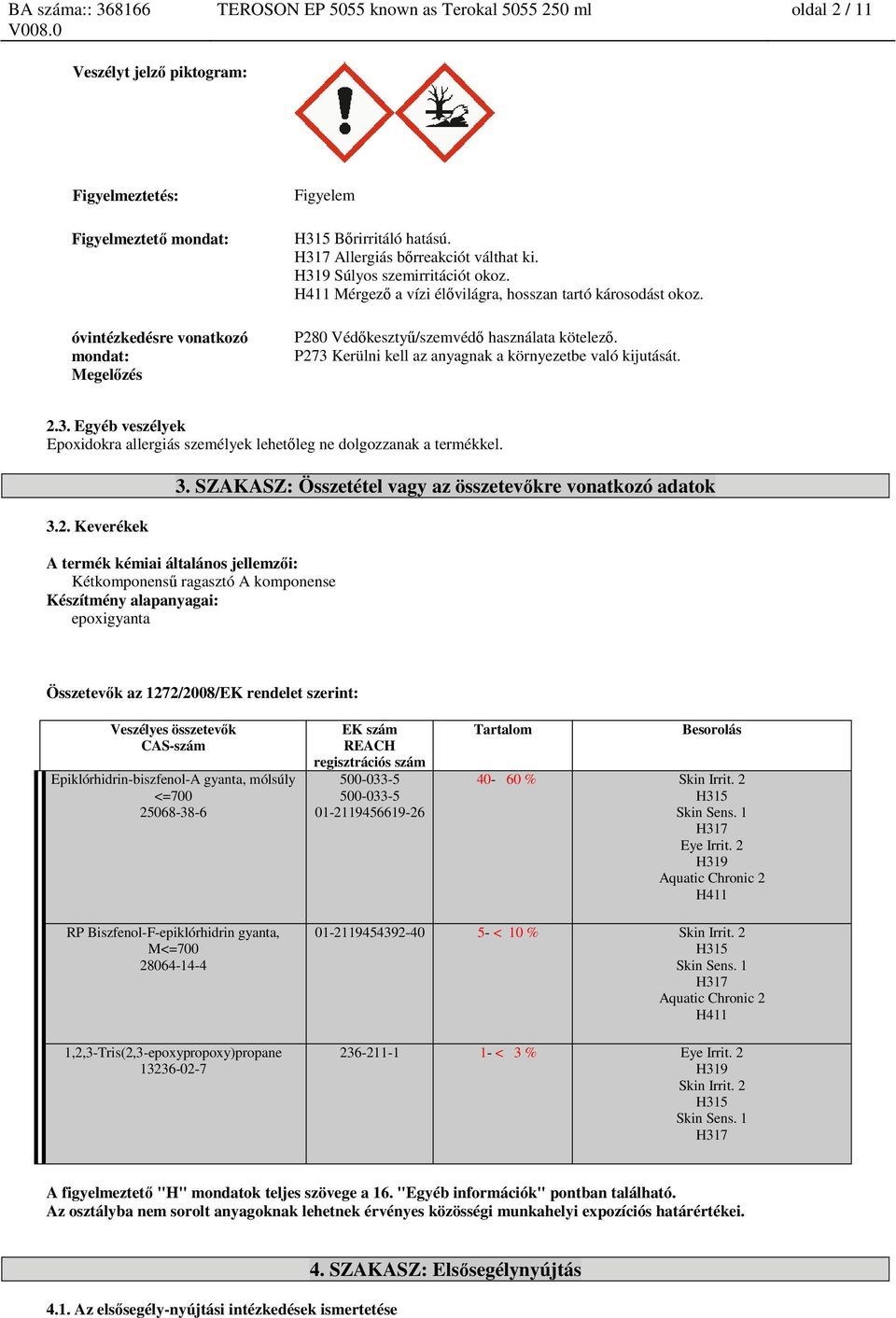 P280 Védőkesztyű/szemvédő használata kötelező. P273 Kerülni kell az anyagnak a környezetbe való kijutását. 2.3. Egyéb veszélyek Epoxidokra allergiás személyek lehetőleg ne dolgozzanak a termékkel. 3.