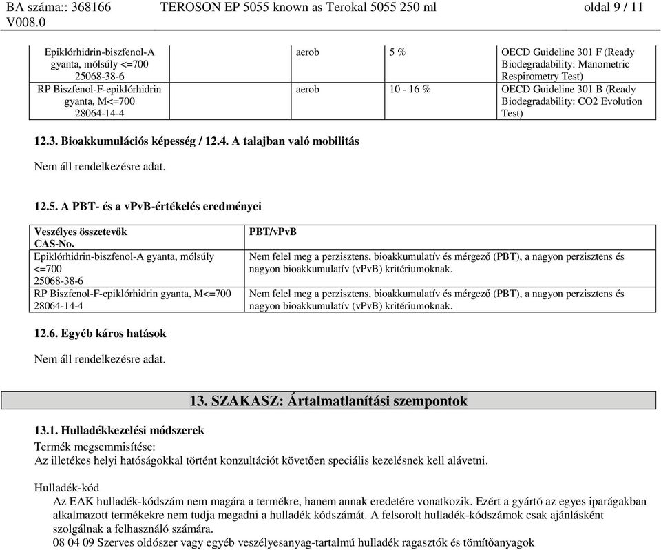 A talajban való mobilitás Nem áll rendelkezésre adat. 12.5. A PBT- és a vpvb-értékelés eredményei CAS-No.