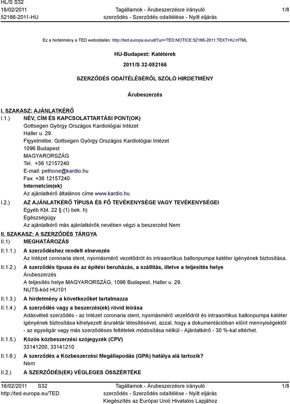 Figyelmébe: Gottsegen György Országos Kardiológiai Intézet 096 Budapest Tel. +36 257240 E-mail: pethone@kardio.hu Fax +36 257240 Internetcím(ek) Az ajánlatkérő általános címe www.kardio.hu I.2.) AZ AJÁNLATKÉRŐ TÍPUSA ÉS FŐ TEVÉKENYSÉGE VAGY TEVÉKENYSÉGEI Egyéb Kbt.