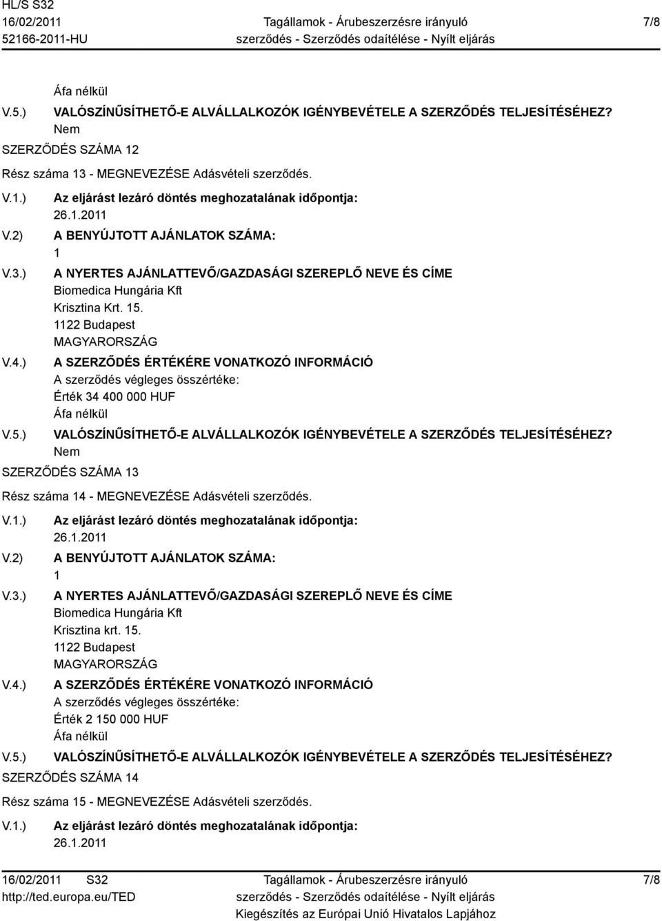 22 Budapest Érték 34 400 000 HUF SZERZŐDÉS SZÁMA 3 Rész száma 4 - MEGNEVEZÉSE Adásvételi