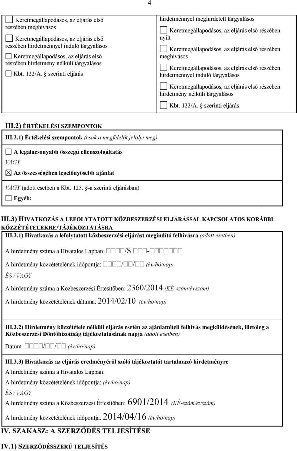 /A. szerinti eljárás III.2) ÉRTÉKELÉSI SZEMPONTOK III.2.1) Értékelési szempontok (csak a megfelelőt jelölje meg) A legalacsonyabb összegű ellenszolgáltatás VAGY Az összességében legelőnyösebb ajánlat VAGY (adott esetben a Kbt.