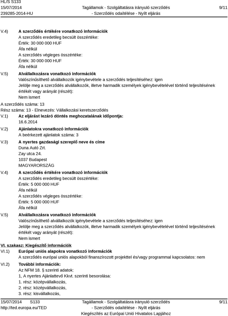 1) Európai uniós alapokra vonatkozó információk A szerződés európai uniós alapokból finanszírozott projekttel és/vagy programmal kapcsolatos: nem VI.