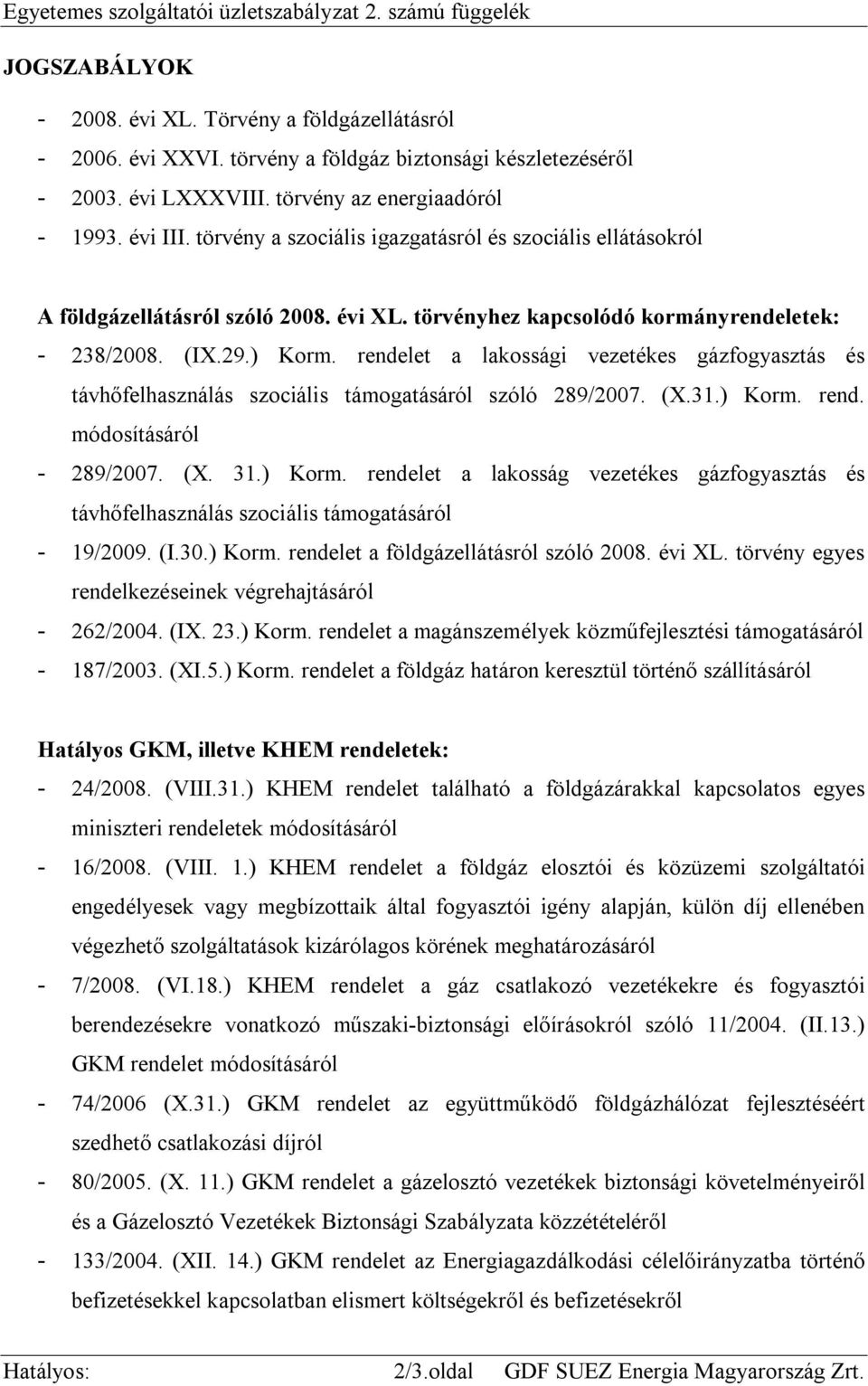 29.) Korm. rendelet a lakossági vezetékes gázfogyasztás és távhőfelhasználás szociális támogatásáról szóló 289/2007. (X.31.) Korm. rend. módosításáról - 289/2007. (X. 31.) Korm. rendelet a lakosság vezetékes gázfogyasztás és távhőfelhasználás szociális támogatásáról - 19/2009.