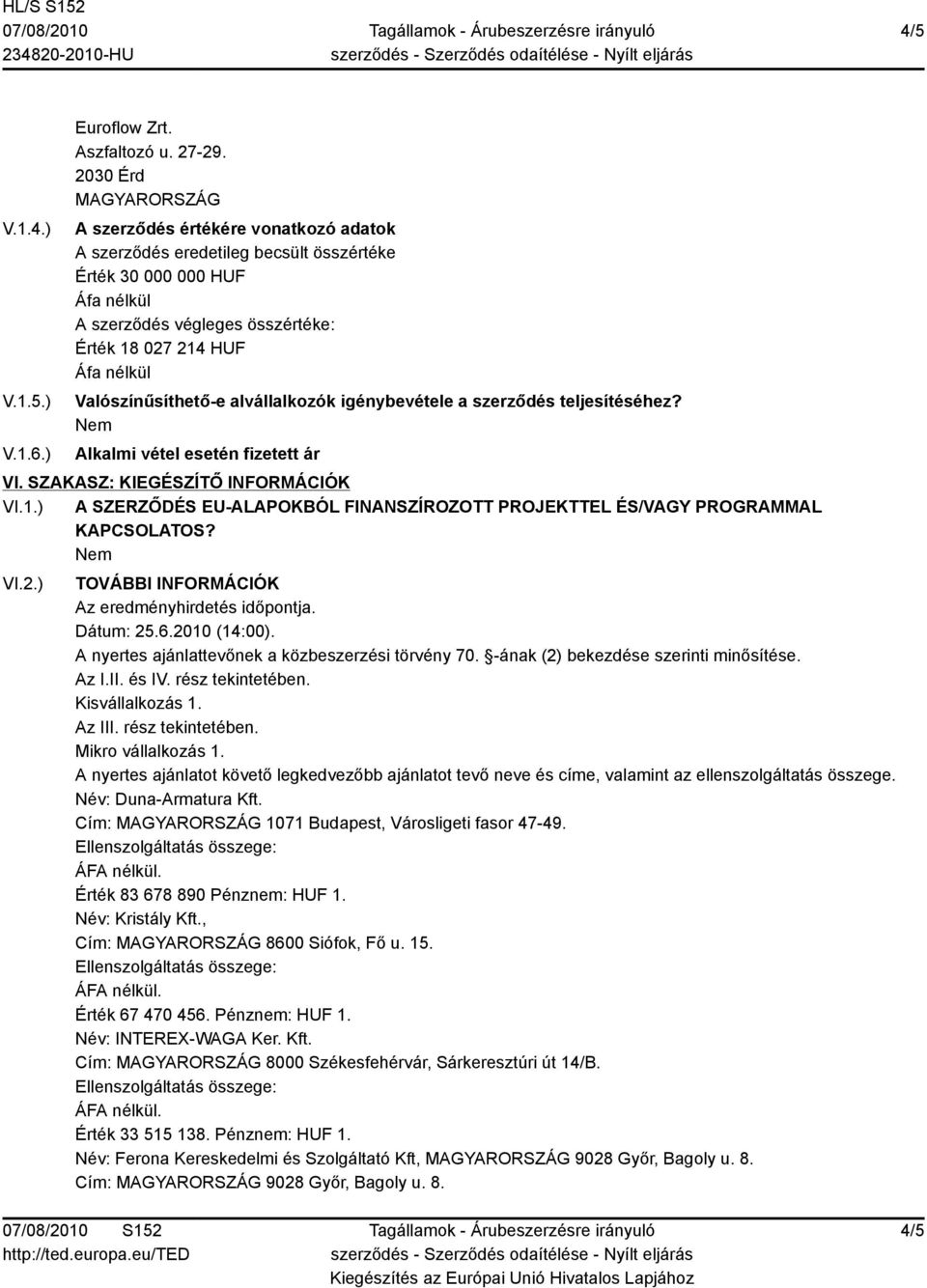 A nyertes ajánlatot követő legkedvezőbb ajánlatot tevő neve és címe, valamint az ellenszolgáltatás összege. Név: Duna-Armatura Kft. Cím: 1071 Budapest, Városligeti fasor 7-9.