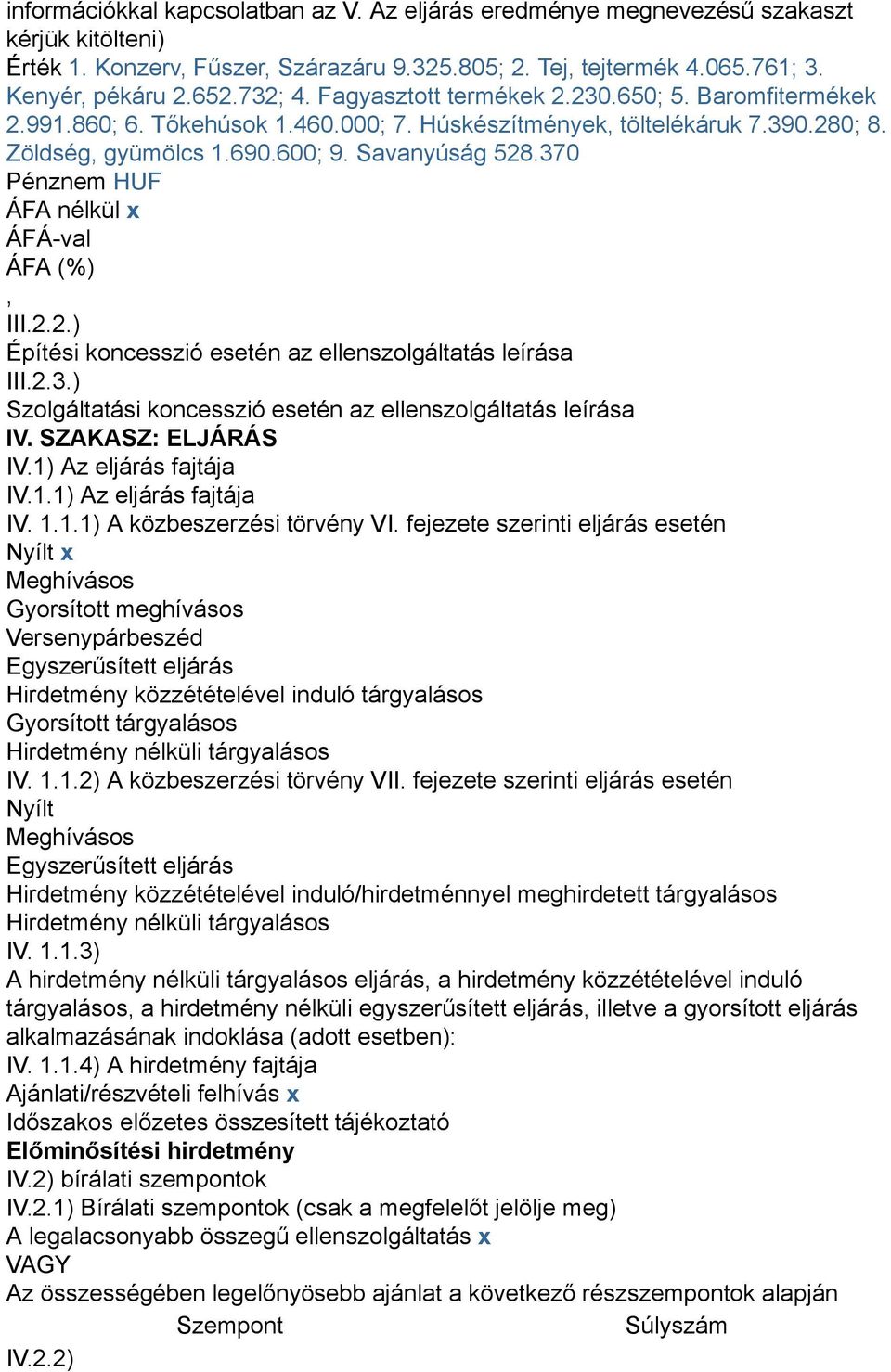 2.3.) Szolgáltatási koncesszió esetén az ellenszolgáltatás leírása IV. SZAKASZ: ELJÁRÁS I Az eljárás fajtája IV.1.1) Az eljárás fajtája IV. 1.1.1) A közbeszerzési törvény VI.