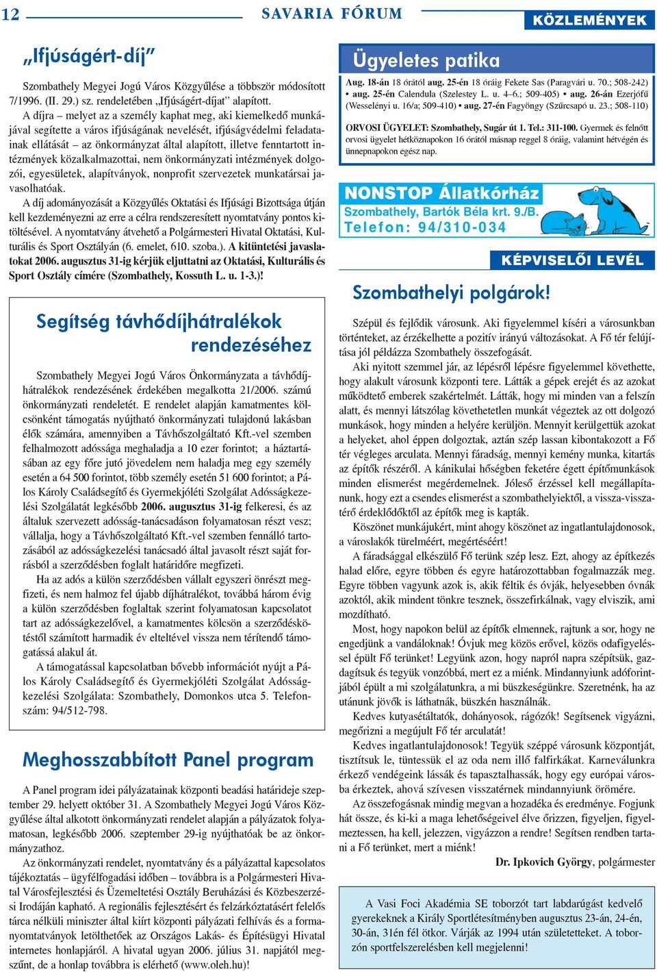 intézmények közalkalmazottai, nem önkormányzati intézmények dolgozói, egyesületek, alapítványok, nonprofit szervezetek munkatársai javasolhatóak.
