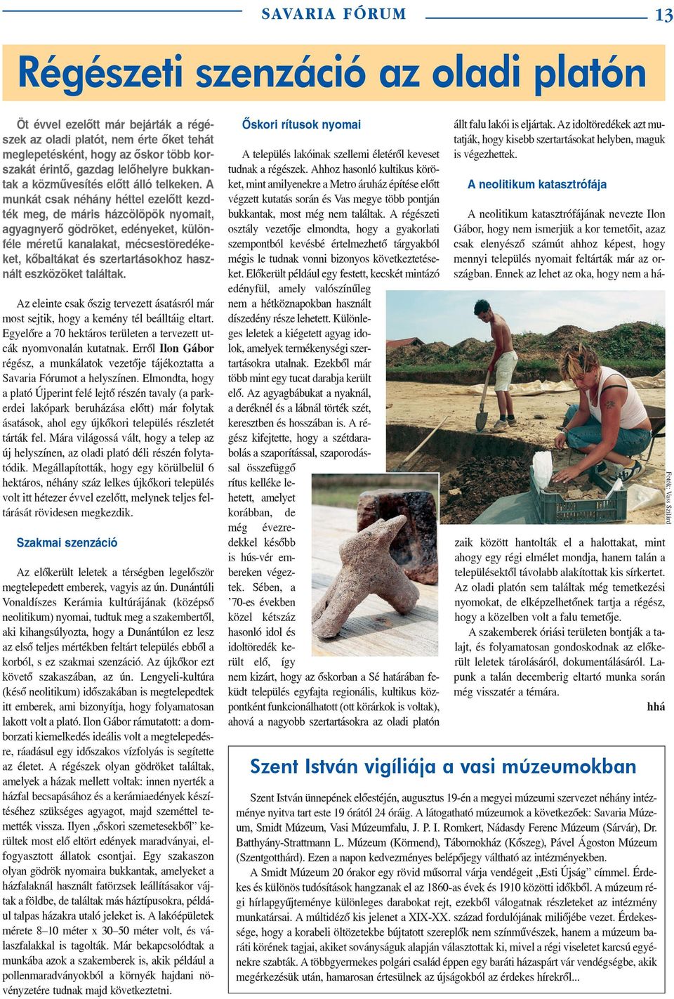A munkát csak néhány héttel ezelõtt kezdték meg, de máris házcölöpök nyomait, agyagnyerõ gödröket, edényeket, különféle méretû kanalakat, mécsestöredékeket, kõbaltákat és szertartásokhoz használt