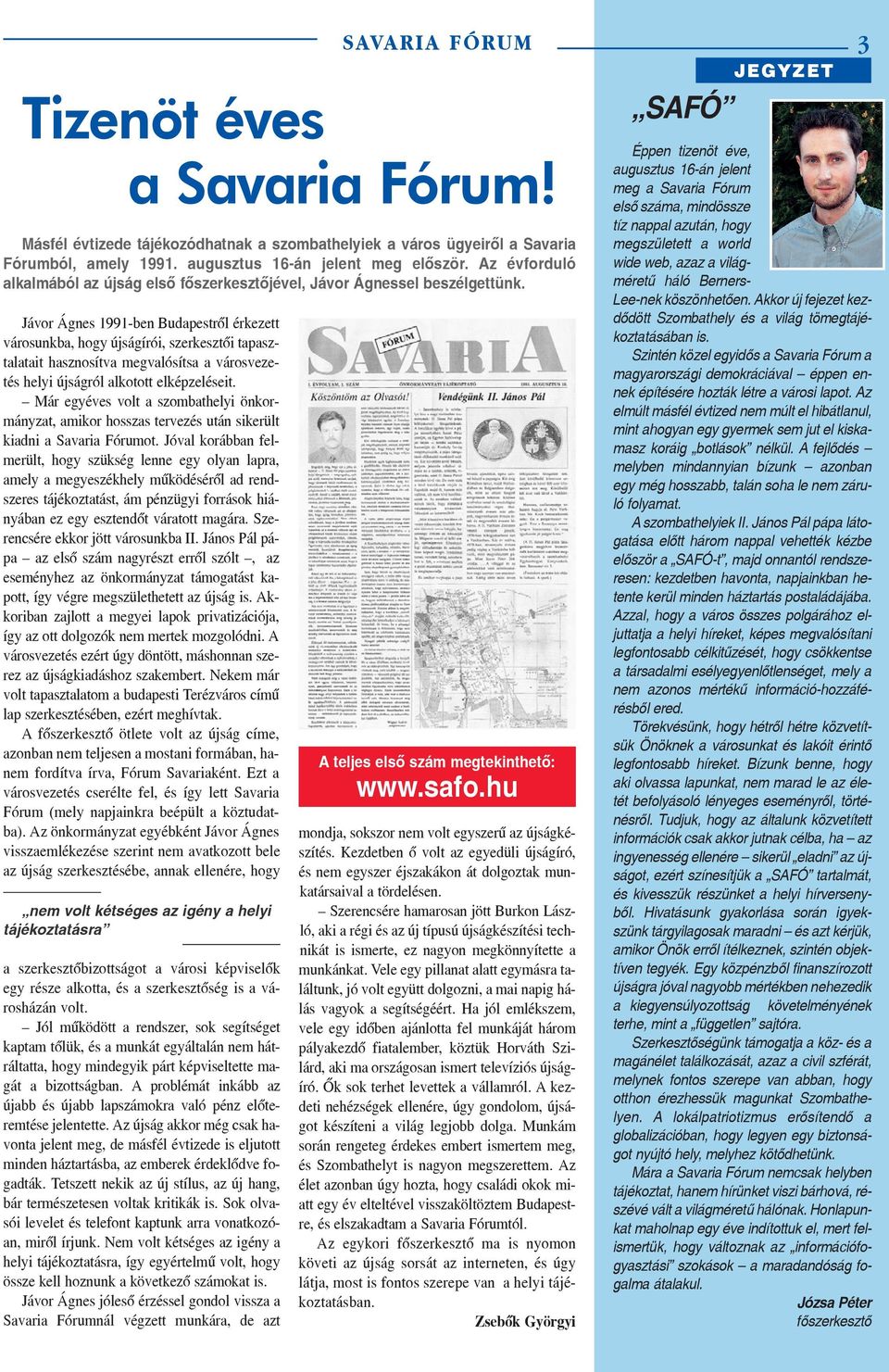 Jávor Ágnes 1991-ben Budapestrõl érkezett városunkba, hogy újságírói, szerkesztõi tapasztalatait hasznosítva megvalósítsa a városvezetés helyi újságról alkotott elképzeléseit.