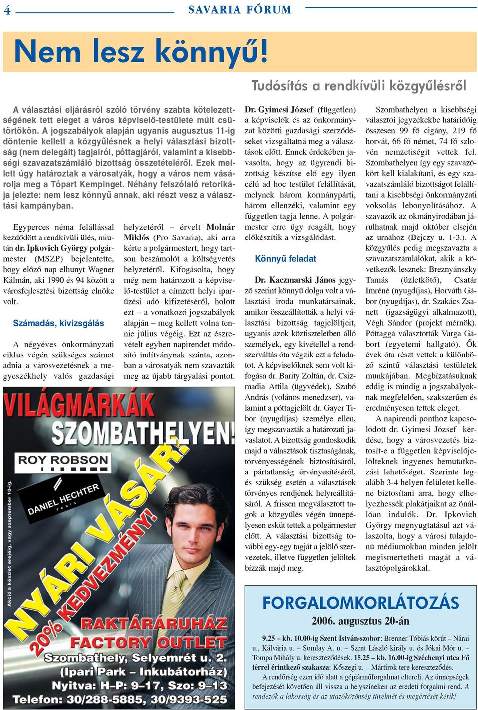 összetételérõl. Ezek mellett úgy határoztak a városatyák, hogy a város nem vásárolja meg a Tópart Kempinget.