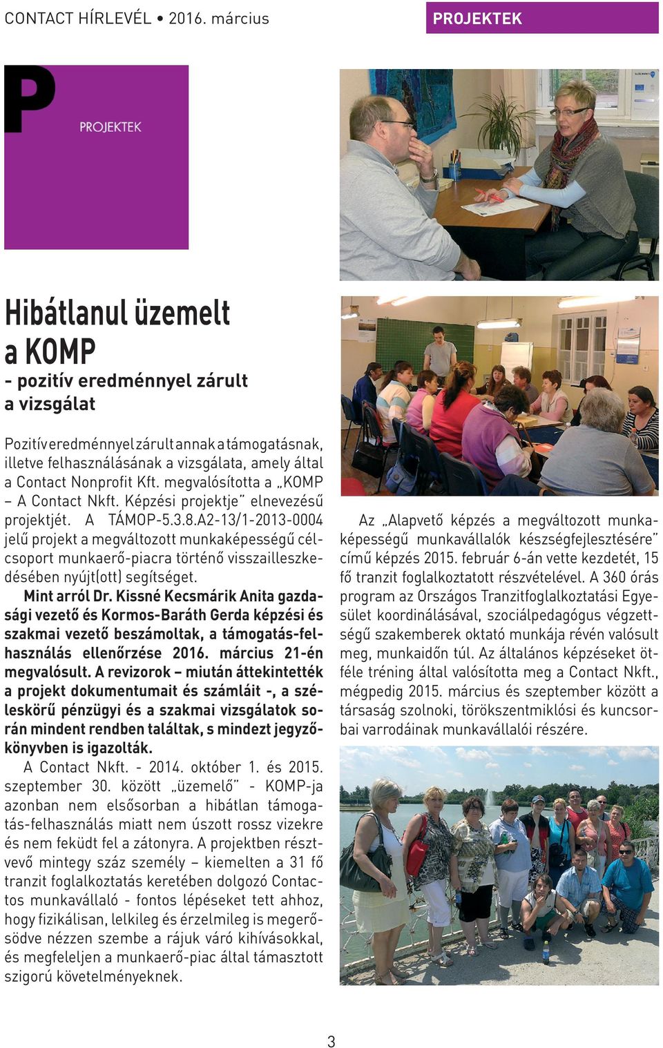 A2-13/1-2013-0004 jelű projekt a megváltozott munkaképességű célcsoport munkaerő-piacra történő visszailleszkedésében nyújt(ott) segítséget. Mint arról Dr.