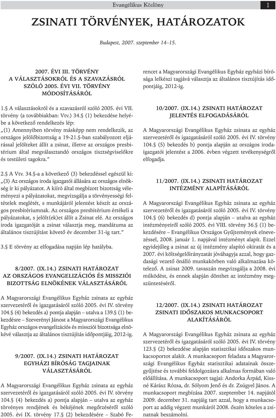 (1) bekezdése he lyé - be a következő rendelkezés lép: (1) Amennyiben törvény másképp nem rendelkezik, az or szágos jelölőbizottság a 19-21.