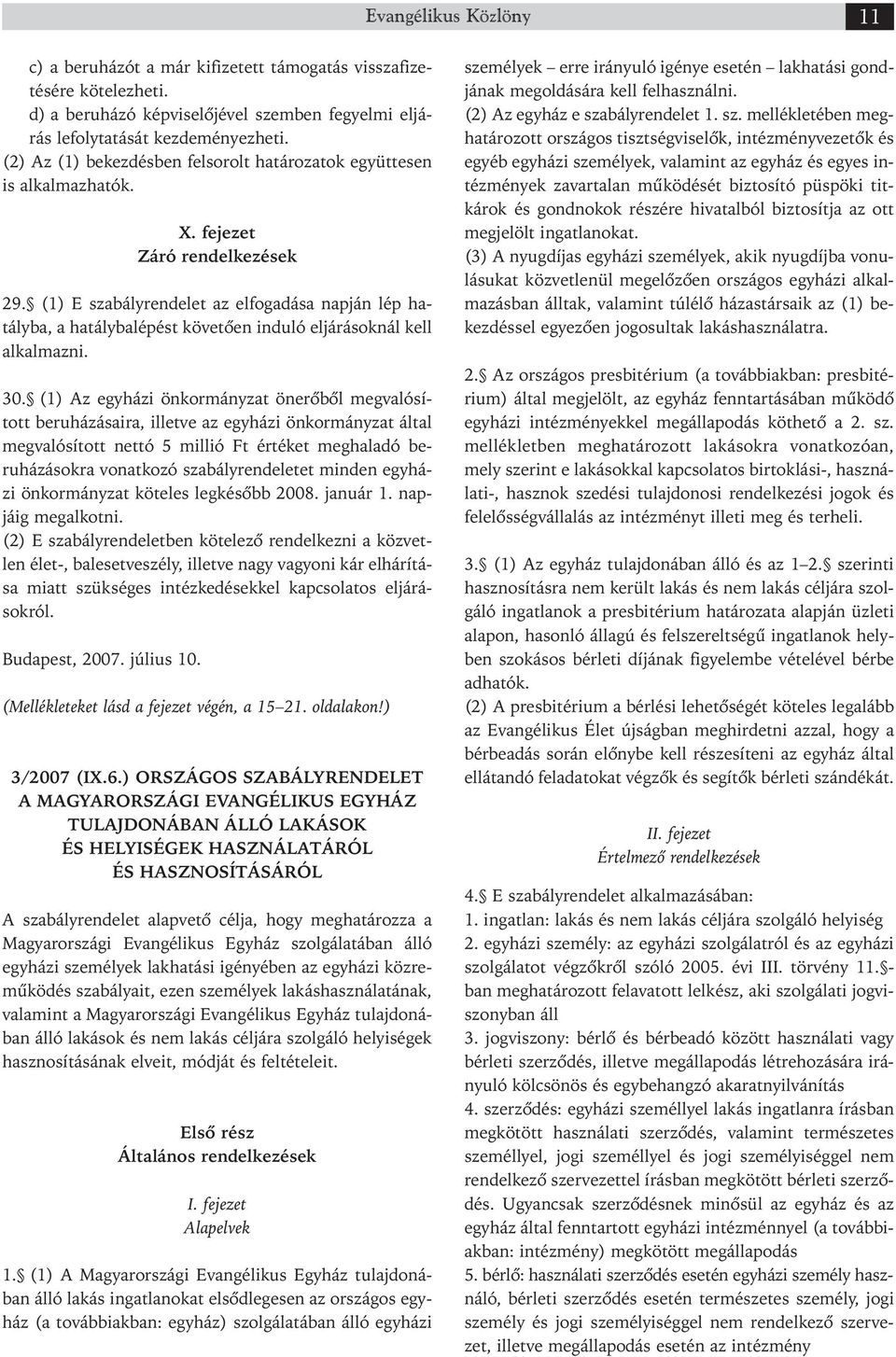 (1) E szabályrendelet az elfogadása napján lép ha - tály ba, a hatálybalépést követően induló eljárásoknál kell al kalmazni. 30.