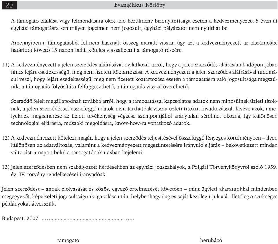 Amennyiben a támogatásból fel nem használt összeg maradt vissza, úgy azt a kedvezményezett az elszámolási határidőt követő 15 napon belül köteles visszafizetni a támogató részére.