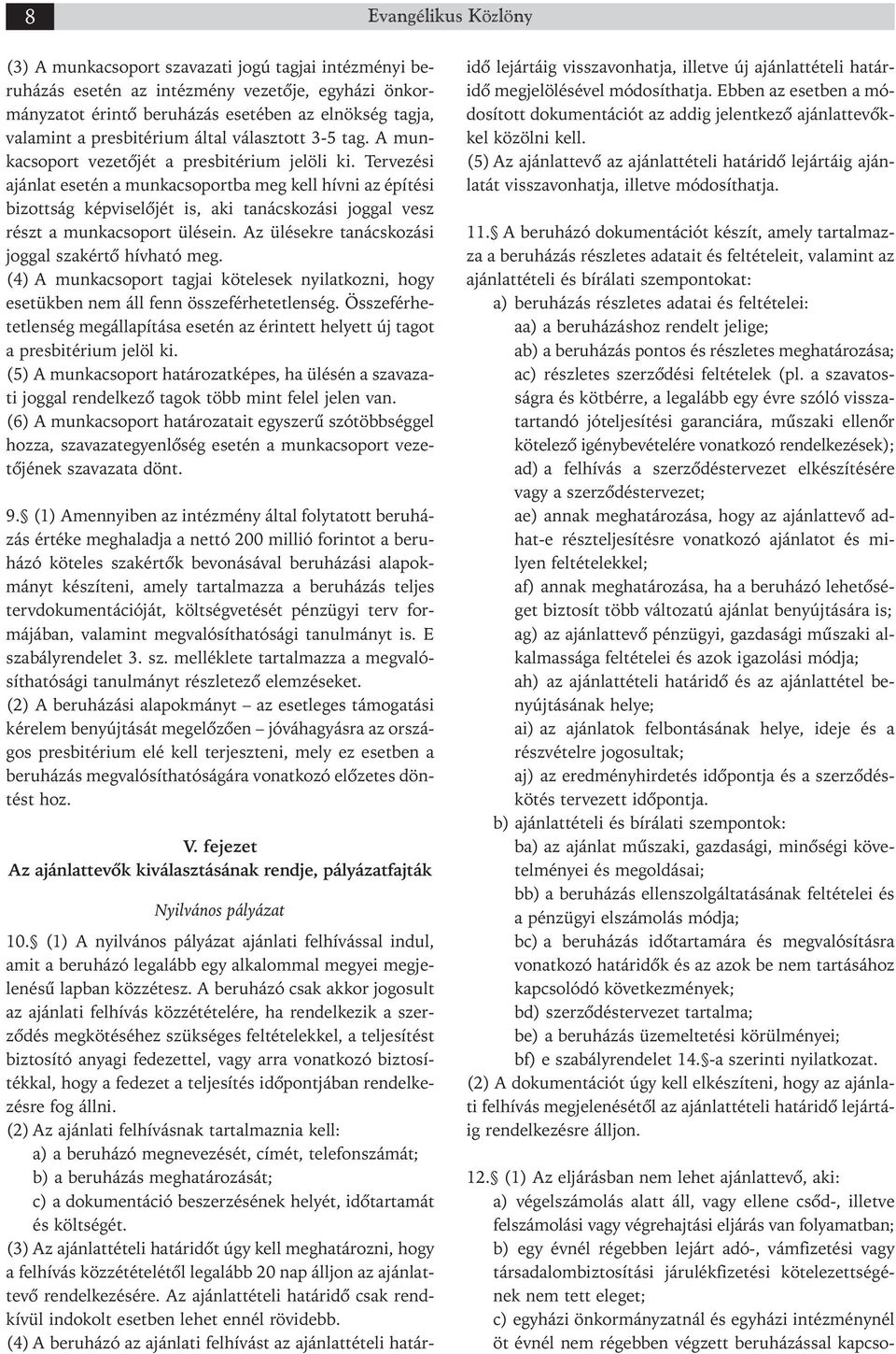 Tervezési aján lat esetén a munkacsoportba meg kell hívni az építési bi zottság képviselőjét is, aki tanácskozási joggal vesz részt a munkacsoport ülésein.