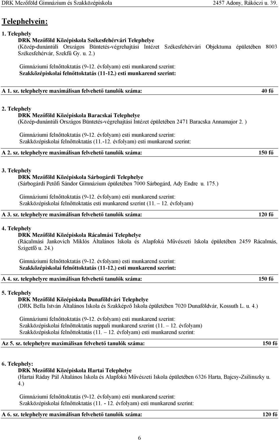 ) Gimnáziumi felnőttoktatás (9-12. évfolyam) esti munkarend szerint: Szakközépiskolai felnőttoktatás (11-12.) esti munkarend szerint: A 1. sz. telephelyre maximálisan felvehető tanulók száma: 40 fő 2.