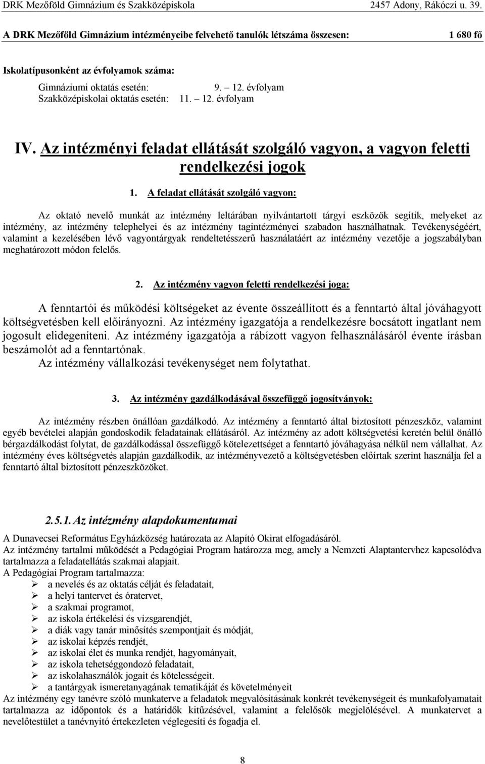 A feladat ellátását szolgáló vagyon: Az oktató nevelő munkát az intézmény leltárában nyilvántartott tárgyi eszközök segítik, melyeket az intézmény, az intézmény telephelyei és az intézmény