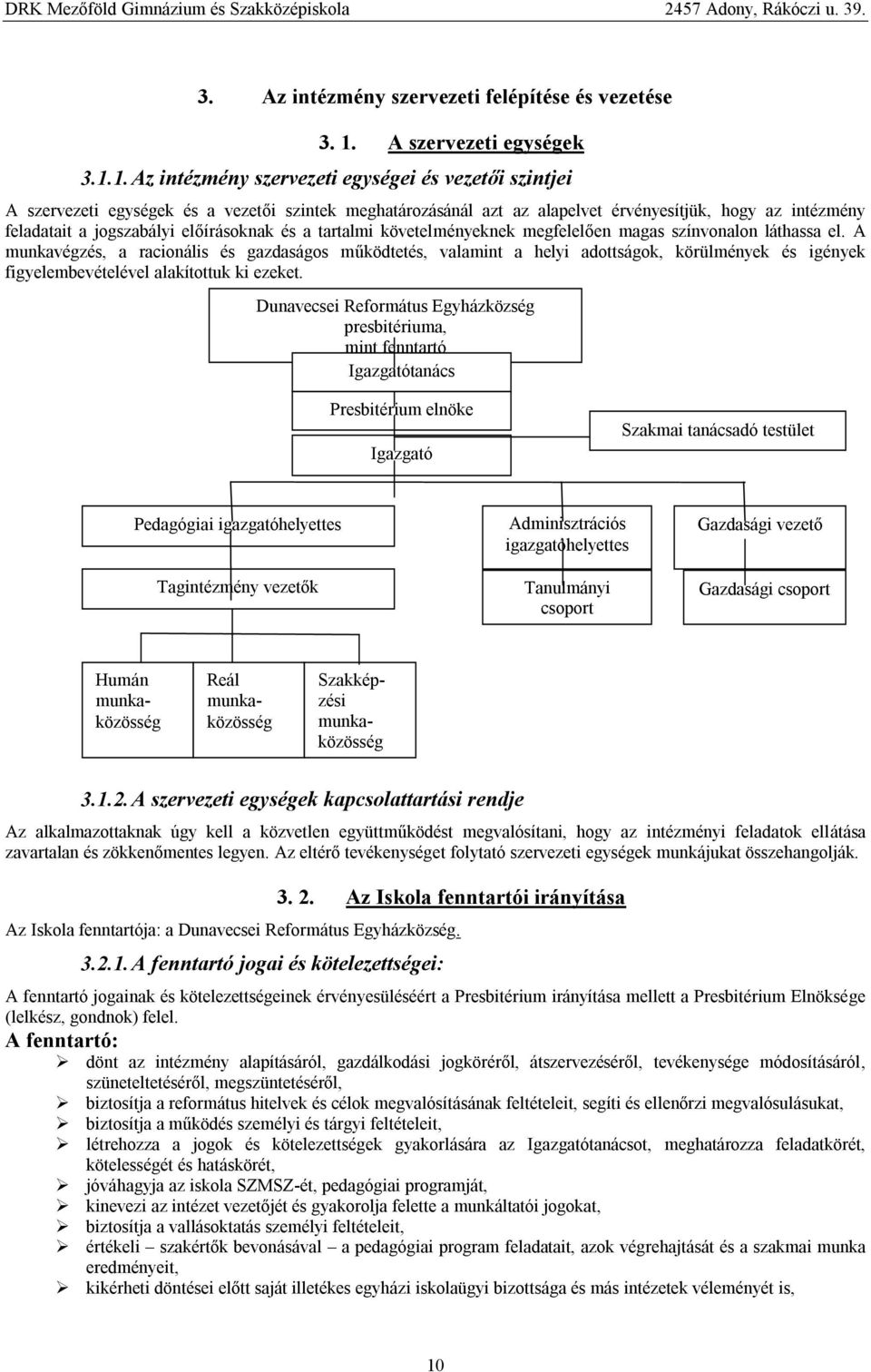 1. Az intézmény szervezeti egységei és vezetői szintjei A szervezeti egységek és a vezetői szintek meghatározásánál azt az alapelvet érvényesítjük, hogy az intézmény feladatait a jogszabályi