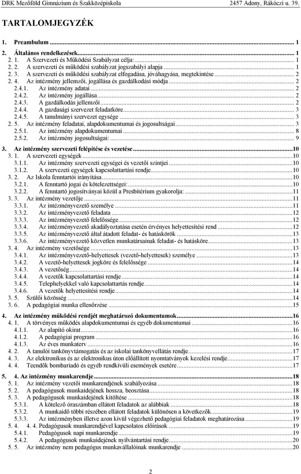 .. 2 2.4.3. A gazdálkodás jellemzői... 2 2.4.4. A gazdasági szervezet feladatköre... 3 2.4.5. A tanulmányi szervezet egysége... 3 2. 5. Az intézmény feladatai, alapdokumentumai és jogosultságai... 3 2.5.1.