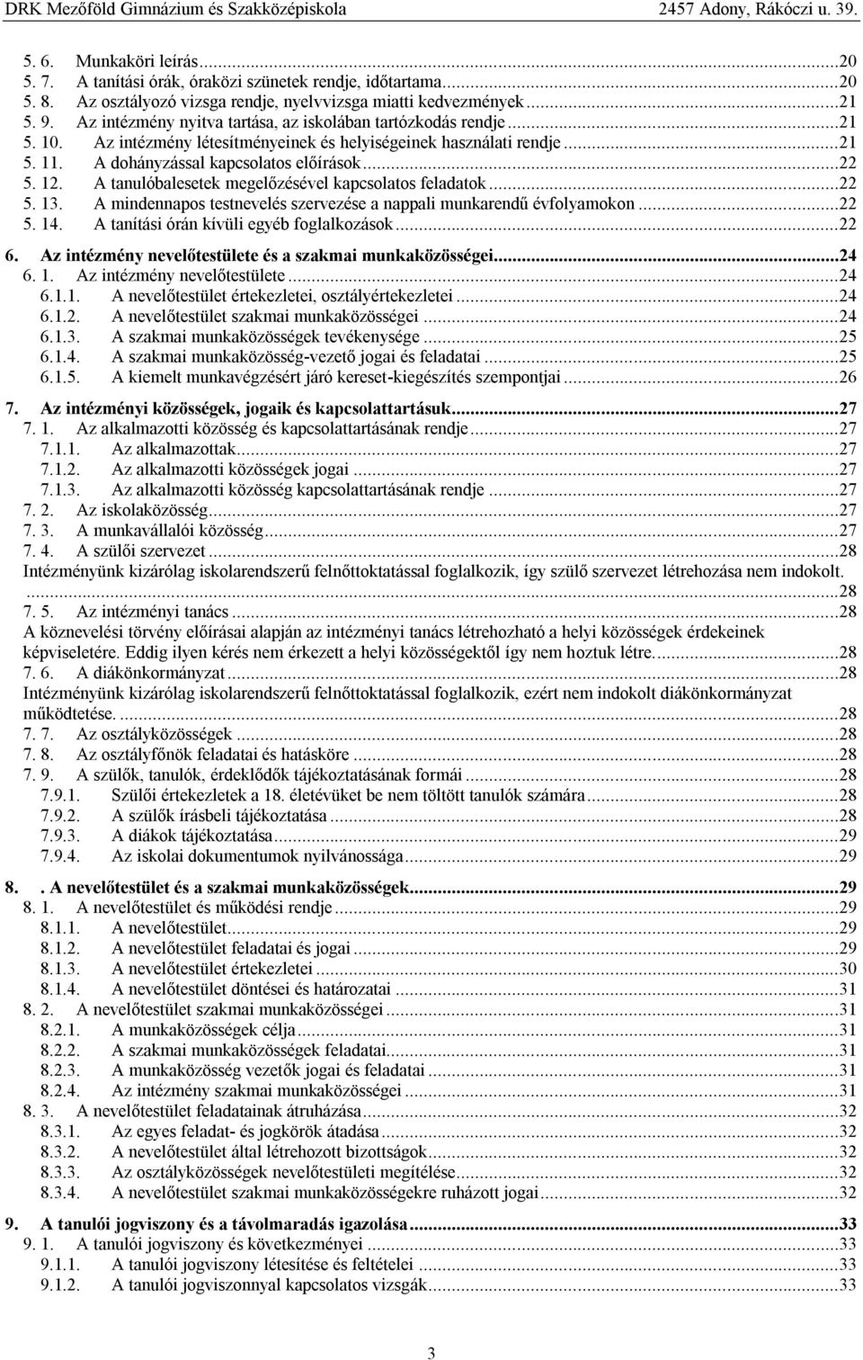 A tanulóbalesetek megelőzésével kapcsolatos feladatok...22 5. 13. A mindennapos testnevelés szervezése a nappali munkarendű évfolyamokon...22 5. 14. A tanítási órán kívüli egyéb foglalkozások...22 6.