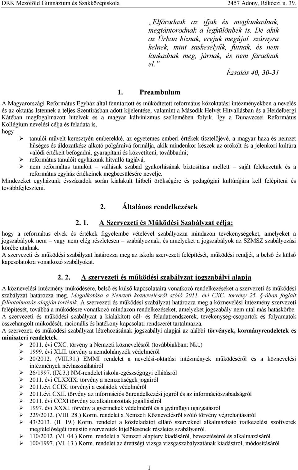 Preambulum A Magyarországi Református Egyház által fenntartott és működtetett református közoktatási intézményekben a nevelés és az oktatás Istennek a teljes Szentírásban adott kijelentése, valamint