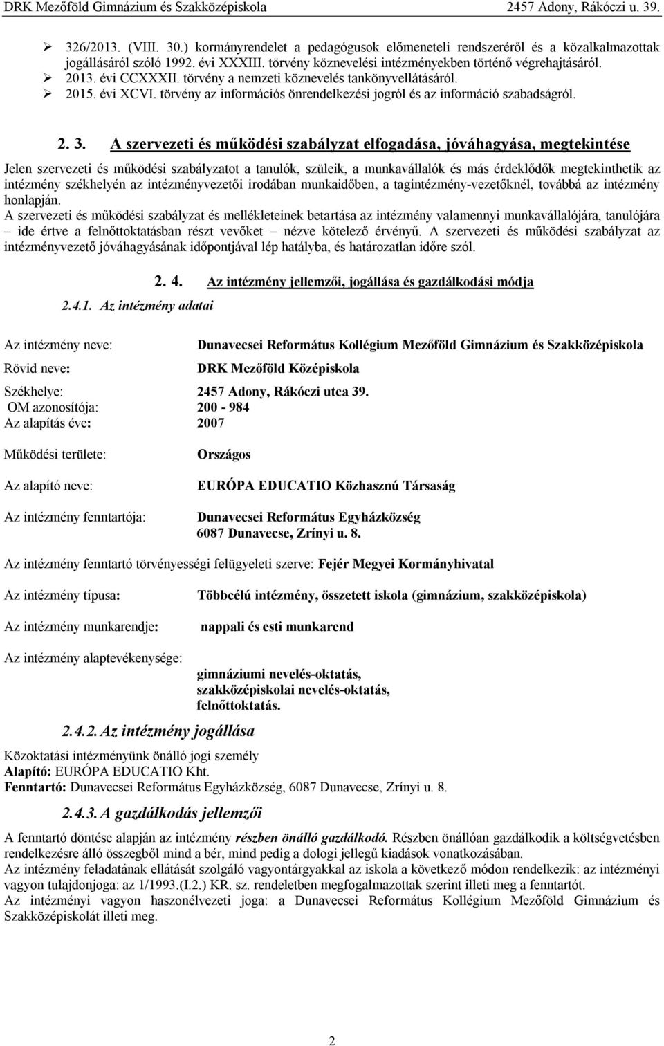 A szervezeti és működési szabályzat elfogadása, jóváhagyása, megtekintése Jelen szervezeti és működési szabályzatot a tanulók, szüleik, a munkavállalók és más érdeklődők megtekinthetik az intézmény