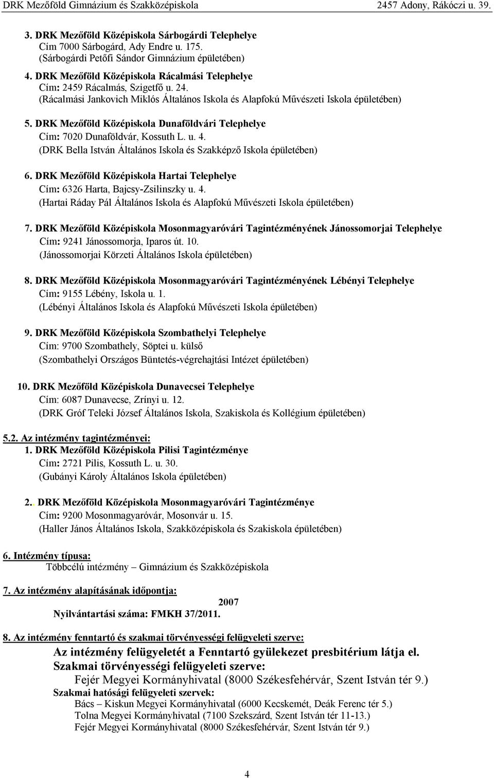 DRK Mezőföld Középiskola Dunaföldvári Telephelye Cím: 7020 Dunaföldvár, Kossuth L. u. 4. (DRK Bella István Általános Iskola és Szakképző Iskola épületében) 6.