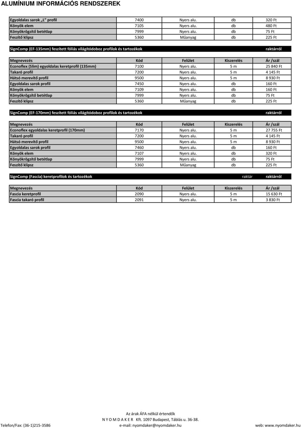 keretprofil (135mm) 7100 Nyers alu. 5 m 25840 Ft Takaró profil 7200 Nyers alu. 5 m 4145 Ft Hátsó merevítő profil 9500 Nyers alu. 5 m 8930 Ft Egyoldalas sarok profil 7450 Nyers alu.