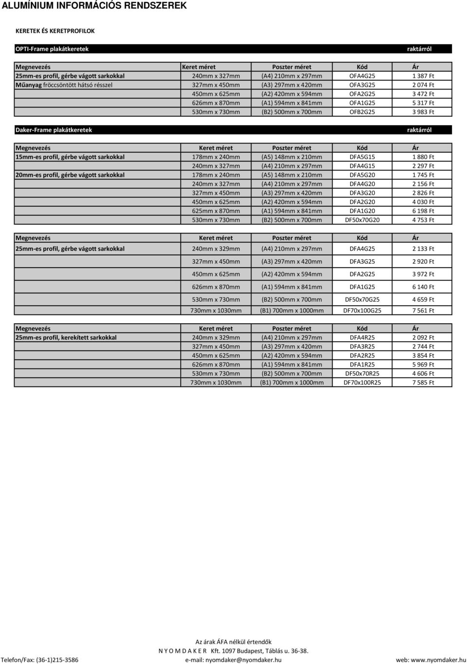 x 700mm OFB2G25 3983 Ft Daker-Frame plakátkeretek Megnevezés Keret méret Poszter méret Kód Ár 15mm-es profil, gérbe vágott sarkokkal 178mm x 240mm (A5) 148mm x 210mm DFA5G15 1880 Ft 240mm x 327mm