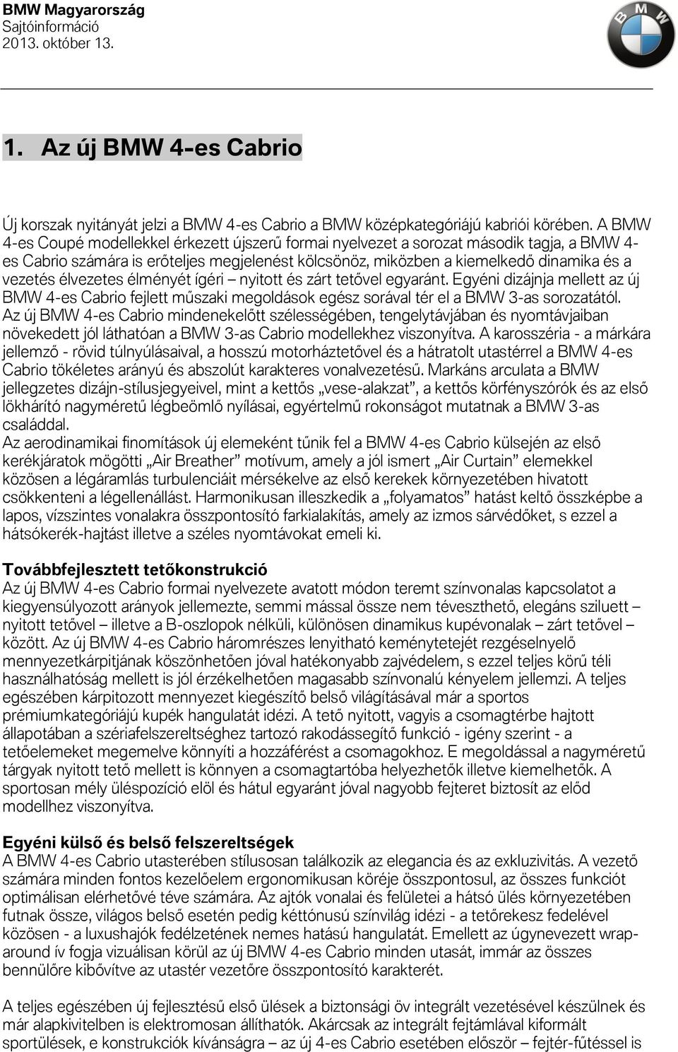 élvezetes élményét ígéri nyitott és zárt tetővel egyaránt. Egyéni dizájnja mellett az új BMW 4-es Cabrio fejlett műszaki megoldások egész sorával tér el a BMW 3-as sorozatától.