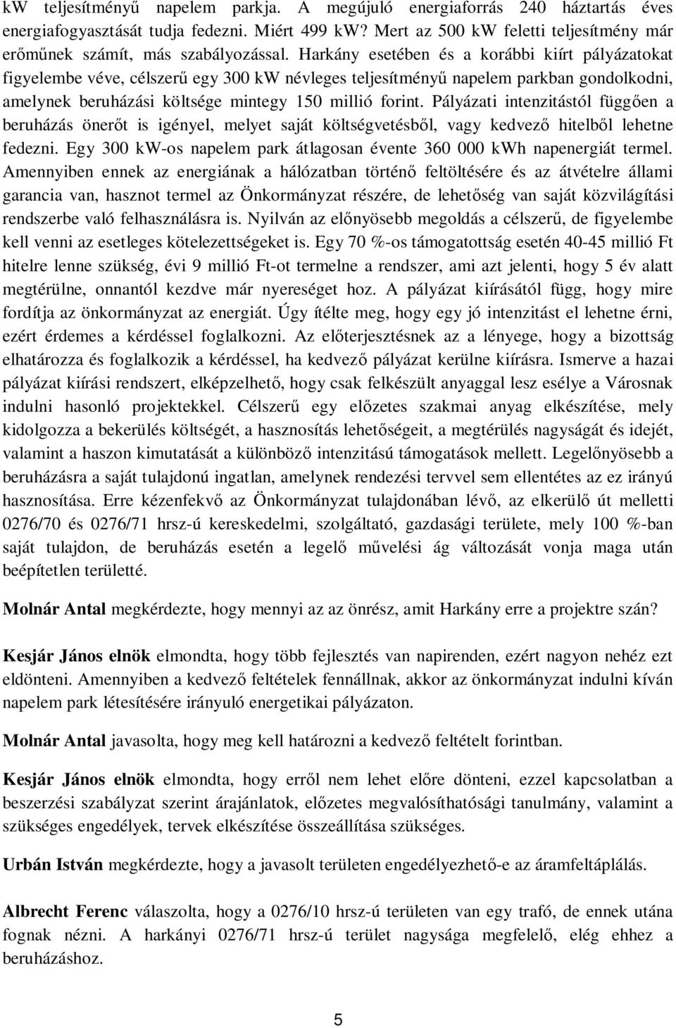 Pályázati intenzitástól függ en a beruházás öner t is igényel, melyet saját költségvetésb l, vagy kedvez hitelb l lehetne fedezni.