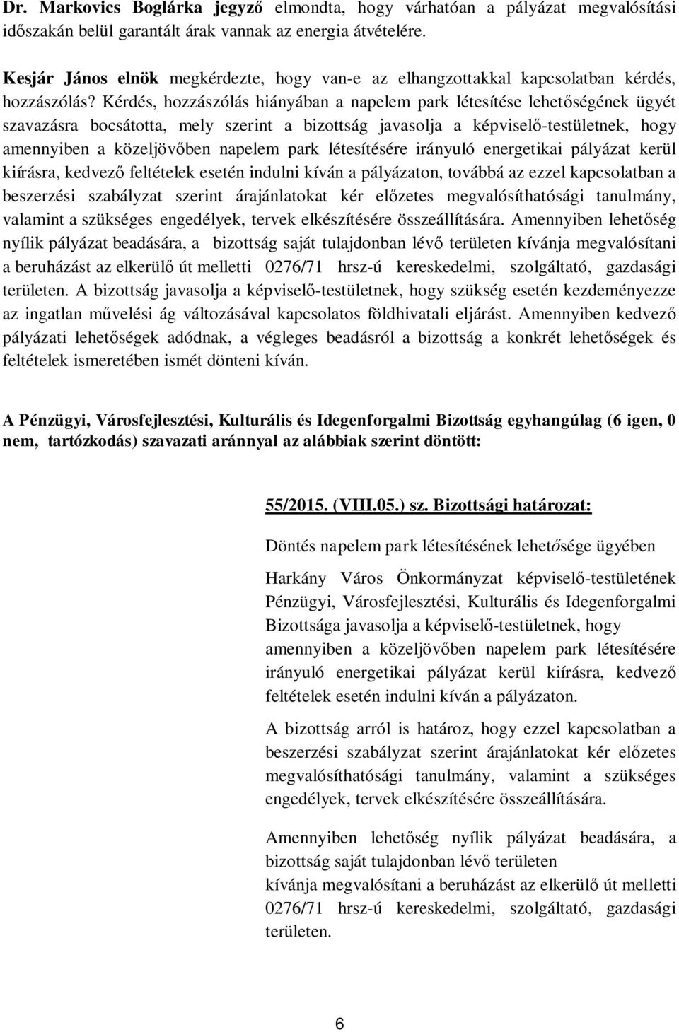 Kérdés, hozzászólás hiányában a napelem park létesítése lehet ségének ügyét szavazásra bocsátotta, mely szerint a bizottság javasolja a képvisel -testületnek, hogy amennyiben a közeljöv ben napelem