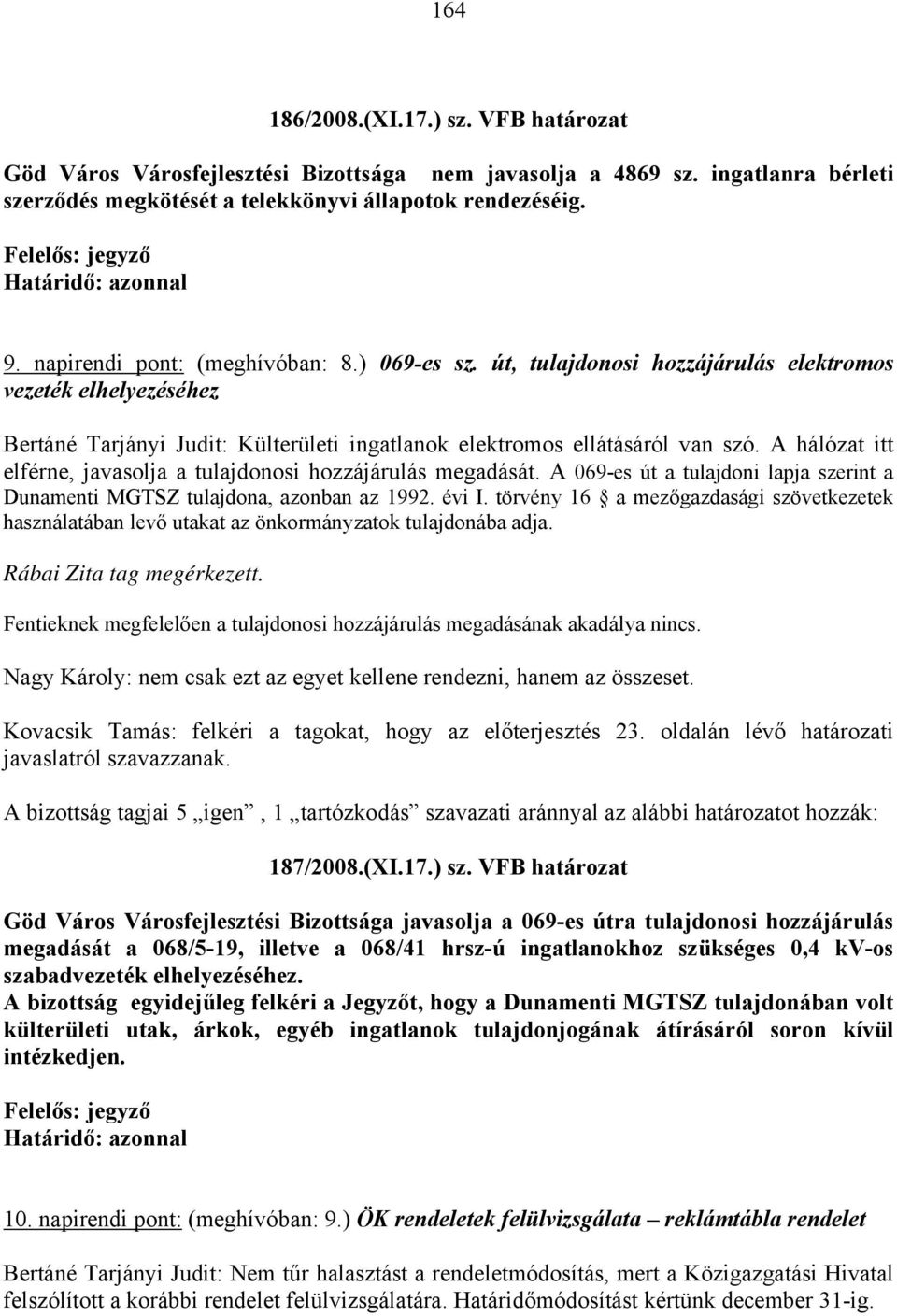 A hálózat itt elférne, javasolja a tulajdonosi hozzájárulás megadását. A 069-es út a tulajdoni lapja szerint a Dunamenti MGTSZ tulajdona, azonban az 1992. évi I.