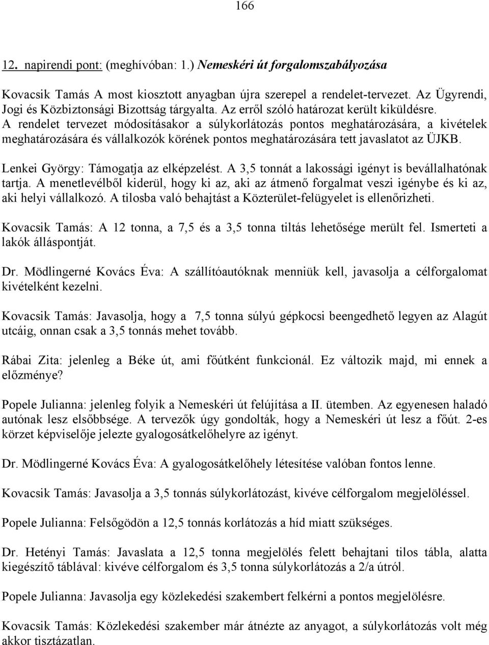 A rendelet tervezet módosításakor a súlykorlátozás pontos meghatározására, a kivételek meghatározására és vállalkozók körének pontos meghatározására tett javaslatot az ÜJKB.