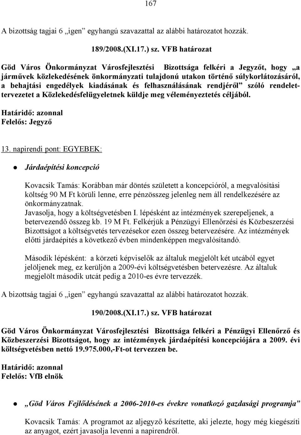 kiadásának és felhasználásának rendjéről szóló rendelettervezetet a Közlekedésfelügyeletnek küldje meg véleményeztetés céljából. Felelős: Jegyző 13.