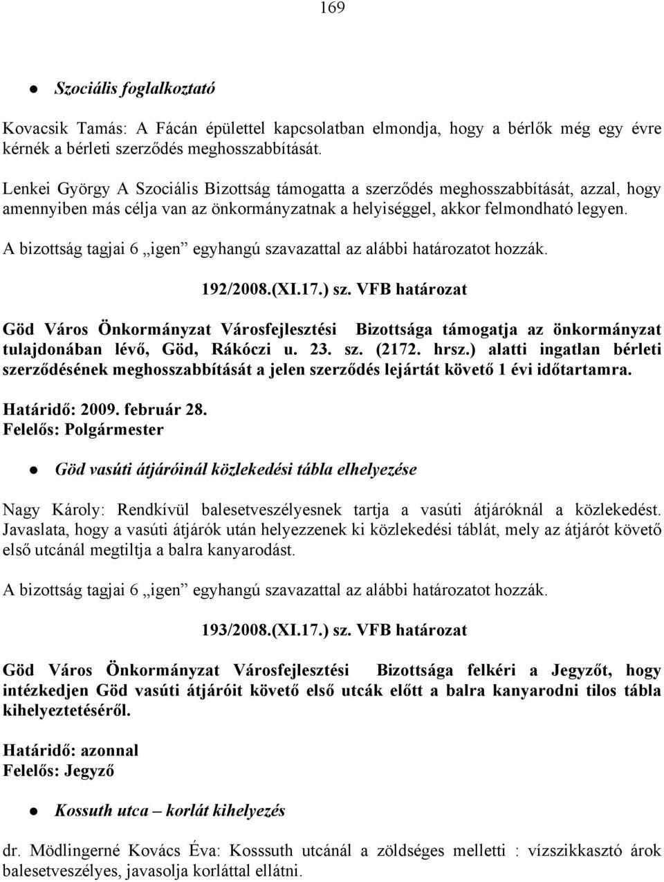 A bizottság tagjai 6 igen egyhangú szavazattal az alábbi határozatot hozzák. 192/2008.(XI.17.) sz.