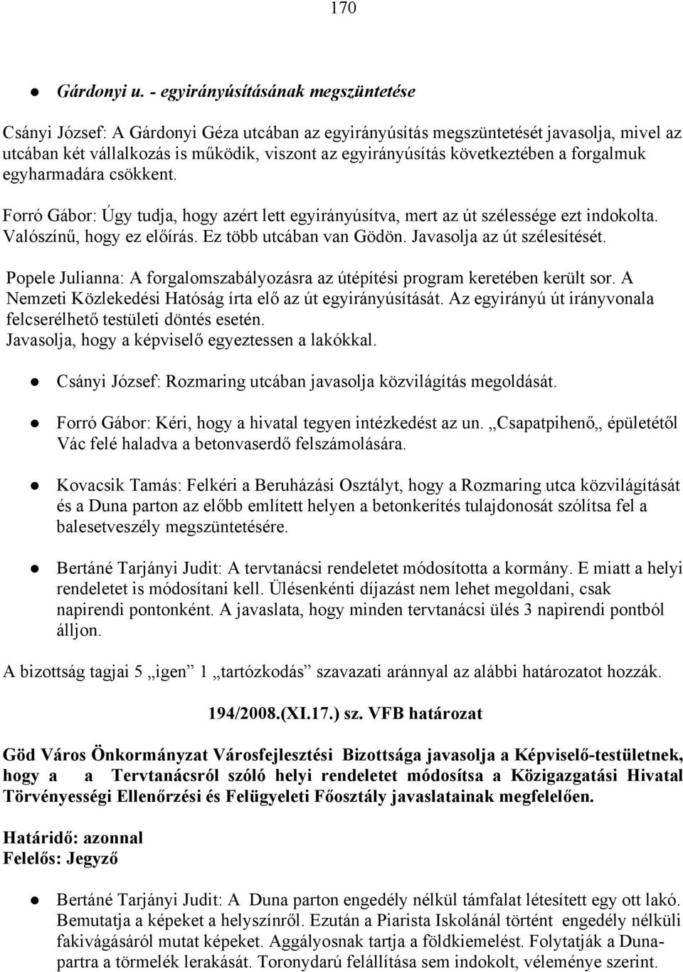 következtében a forgalmuk egyharmadára csökkent. Forró Gábor: Úgy tudja, hogy azért lett egyirányúsítva, mert az út szélessége ezt indokolta. Valószínű, hogy ez előírás. Ez több utcában van Gödön.