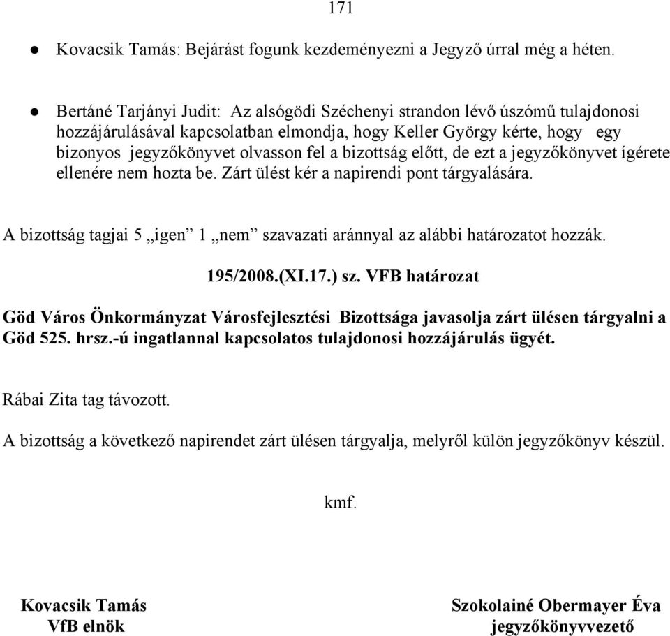 bizottság előtt, de ezt a jegyzőkönyvet ígérete ellenére nem hozta be. Zárt ülést kér a napirendi pont tárgyalására. A bizottság tagjai 5 igen 1 nem szavazati aránnyal az alábbi határozatot hozzák.