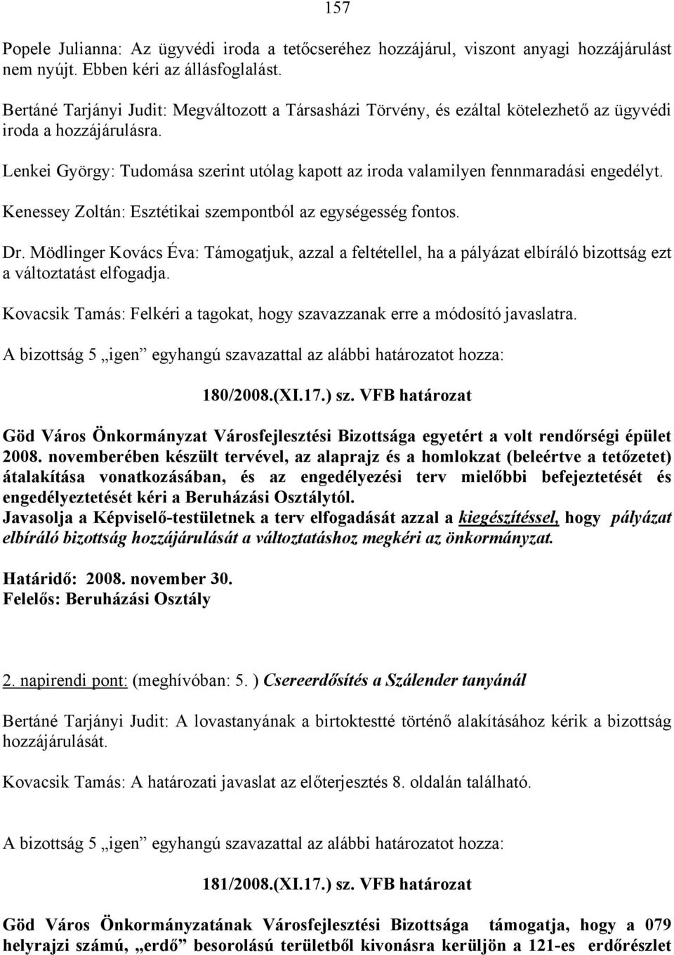 Lenkei György: Tudomása szerint utólag kapott az iroda valamilyen fennmaradási engedélyt. Kenessey Zoltán: Esztétikai szempontból az egységesség fontos. Dr.