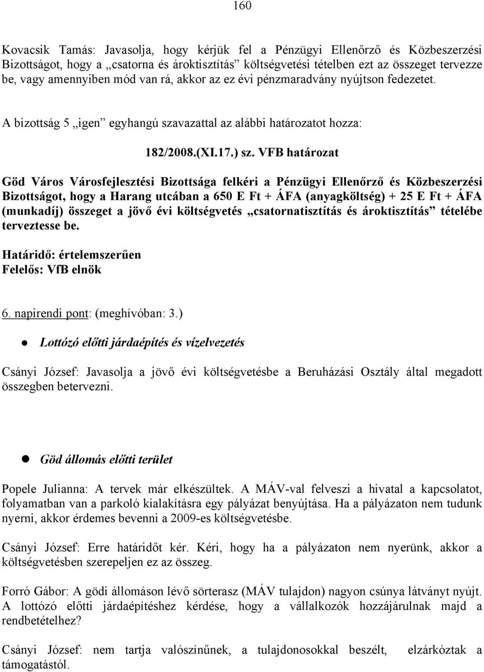 VFB határozat Göd Város Városfejlesztési Bizottsága felkéri a Pénzügyi Ellenőrző és Közbeszerzési Bizottságot, hogy a Harang utcában a 650 E Ft + ÁFA (anyagköltség) + 25 E Ft + ÁFA (munkadíj)