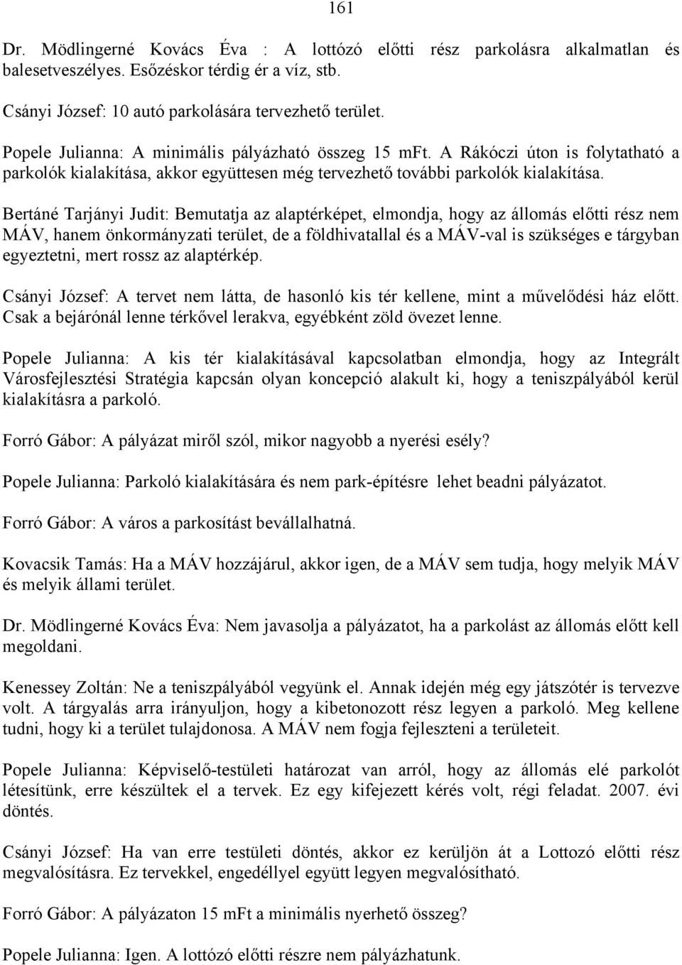 Bertáné Tarjányi Judit: Bemutatja az alaptérképet, elmondja, hogy az állomás előtti rész nem MÁV, hanem önkormányzati terület, de a földhivatallal és a MÁV-val is szükséges e tárgyban egyeztetni,